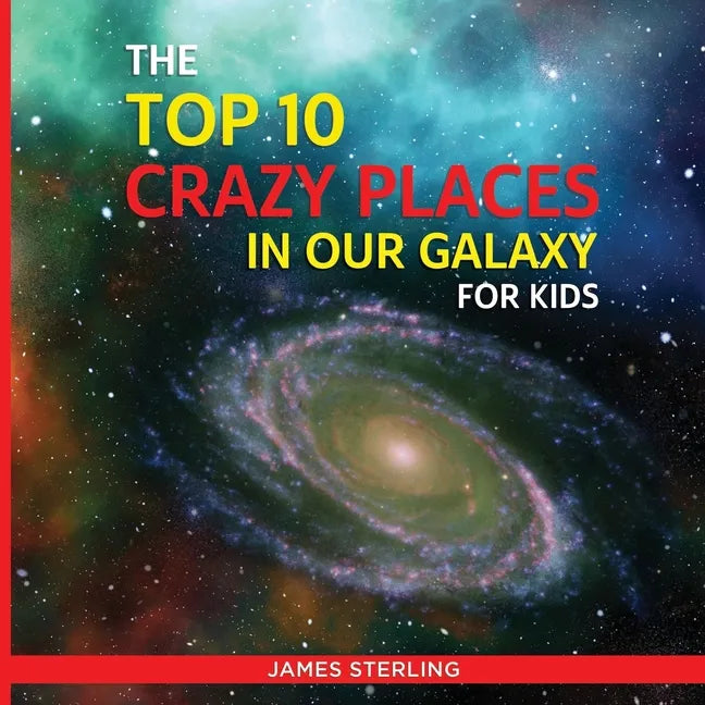 The Top 10 Crazy Places in our Galaxy - For Kids: Book 1 of the Top 10 Crazy Series For Kids - Paperback