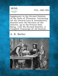 Supplement to the Revised Statutes, of the State of Wisconsin. Containing All the General Laws & Amendments, Enacted Since the Revision of the Statute - Paperback