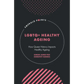 LGBTQ+ Healthy Ageing: How Queer History Impacts Healthy Ageing - Hardcover