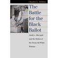 The Battle for the Black Ballot: Smith V. Allwright and the Defeat of the Texas All White Primary - Paperback