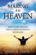 Making It to Heaven: How to Be Certain You'll Spend Eternity with God - Paperback