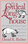 The Ordeal of the Longhouse: The Peoples of the Iroquois League in the Era of European Colonization - Paperback