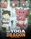 The Yoga Dragon: A Dragon Book about Yoga. Teach Your Dragon to Do Yoga. A Cute Children Story to Teach Kids the Power of Yoga to Strengthen Bodies an - Paperback
