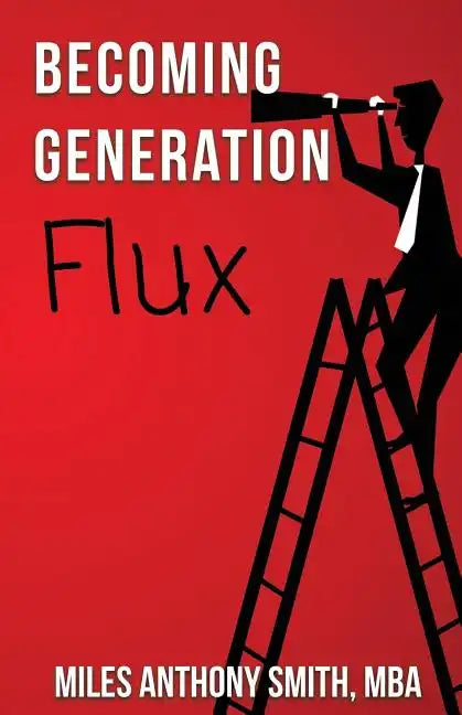 Becoming Generation Flux: Why Traditional Career Planning is Dead: How to be Agile, Adapt to Ambiguity, and Develop Resilience - Paperback