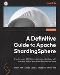 A Definitive Guide to Apache ShardingSphere: Transform any DBMS into a distributed database with sharding, scaling, encryption features, and more - Paperback