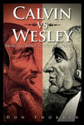 Calvin vs. Wesley: Bringing Belief in Line with Practice - Paperback