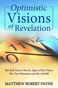 Optimistic Visions of Revelation: The End Times Church, Signs of the Times, the Two Witnesses and the 144,000 - Paperback