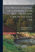 The Private Journal of a Journey From Boston to New York in the Year 1704 - Paperback