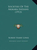 Societies of the Arikara Indians (1913) - Hardcover