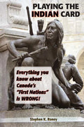 Playing the Indian Card: Everything You Know about Canada's "First Nations" Is Wrong - Paperback