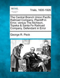 The Central Branch Union Pacific Railroad Company, Plaintiff in Error, Versus the Atchison, Topeka & Santa Fe Railroad Company, Defendant in Error - Paperback