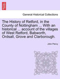 The History of Retford, in the County of Nottingham ... with an Historical ... Account of the Villages of West Retford, Babworth, Ordsall, Grove and C - Paperback