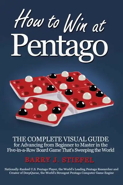 How to Win at Pentago: The Complete Visual Guide for Advancing from Beginner to Master in the Five-in-a-Row Board Game That's Sweeping the World - Paperback