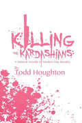 Killing the Kardashians: A Satirical Novella of Modern Day Banality - Paperback