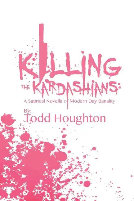 Killing the Kardashians: A Satirical Novella of Modern Day Banality - Paperback