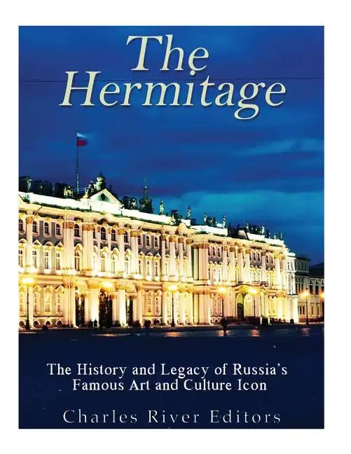 The Hermitage Museum: The History and Legacy of Russia's Famous Art and Culture Icon - Paperback