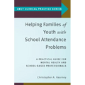 Helping Families of Youth with School Attendance Problems: A Practical Guide for Mental Health and School-Based Professionals - Paperback