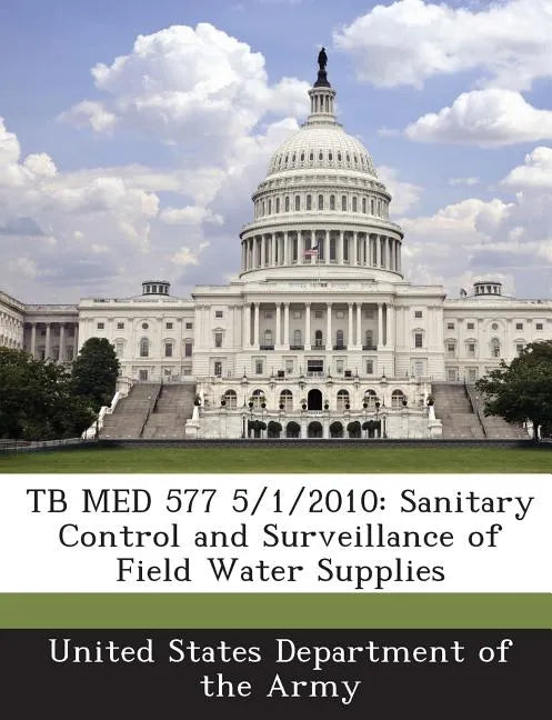 Tb Med 577 5/1/2010: Sanitary Control and Surveillance of Field Water Supplies - Paperback