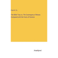 The Bible True; or, The Cosmogony of Moses Compared with the Facts of Science - Hardcover