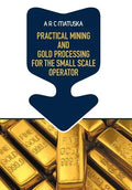 Practical Mining and Gold Processing for the Small Scale Operator - Hardcover