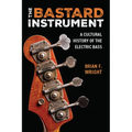 The Bastard Instrument: A Cultural History of the Electric Bass - Hardcover
