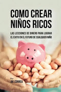 Como Crear Niños Ricos: Las Lecciones De Dinero Para Lograr el Éxito en el Futuro De Cualquier Niño - Paperback