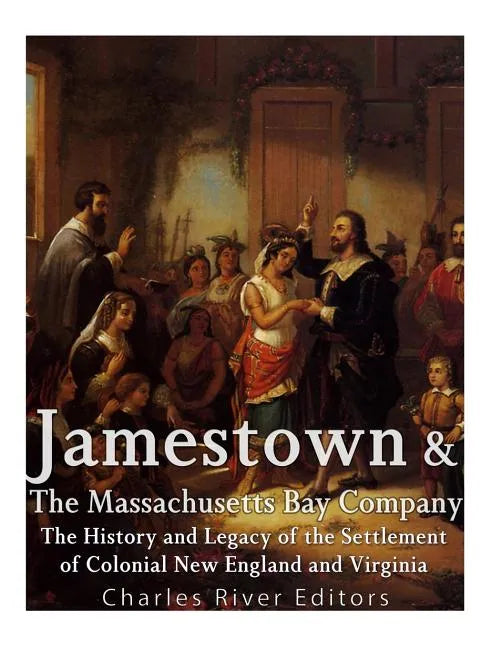 Jamestown and the Massachusetts Bay Colony: The History and Legacy of the Settlement of Colonial New England and Virginia - Paperback