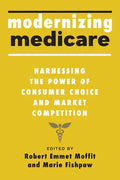 Modernizing Medicare: Harnessing the Power of Consumer Choice and Market Competition - Hardcover