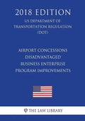 Airport Concessions Disadvantaged Business Enterprise - Program Improvements (US Department of Transportation Regulation) (DOT) (2018 Edition) - Paperback