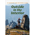 Outside in the Interior: An Adventure Guide for Central Alaska, Second Edition - Paperback