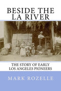 Beside the LA River: The Story of Early Los Angeles Pioneers - Paperback