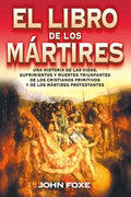 El Libro de Los Mártires: Una Historia de Las Vidas, Sufrimientos Y Muertes Triunfantes de Los Cristianos Primitivos Y de Los Mártires Protestantes = - Paperback