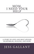 Mom, I Need Your Help: A Story of Love and Bent Spoons; Heartbreak, Healing, and Hope - Paperback