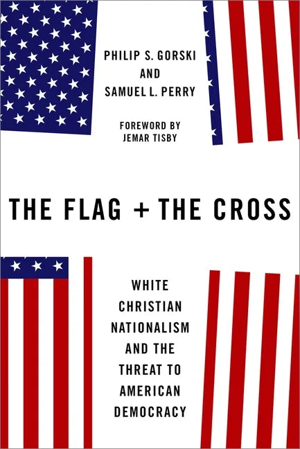 The Flag and the Cross: White Christian Nationalism and the Threat to American Democracy - Hardcover