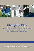 Changing Play: Play, Media and Commercial Culture from the 1950s to the Present Day - Paperback