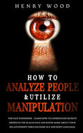 How to Analyze People & Utilize Manipulation: The Face Whisperer - Learn How to Understand Secrets Hidden in the Human Face and Know More about Your R - Paperback