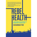 Rebel Health: A Field Guide to the Patient-Led Revolution in Medical Care - Paperback