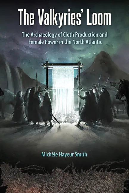 The Valkyries' Loom: The Archaeology of Cloth Production and Female Power in the North Atlantic - Hardcover