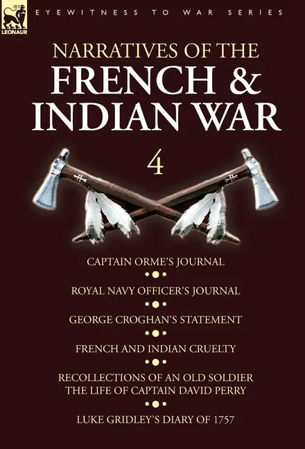Narratives of the French and Indian War: 4-Captain Orme's Journal, Royal Navy Officer's Journal, George Croghan's Statement, French and Indian Cruelty - Hardcover