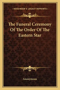 The Funeral Ceremony of the Order of the Eastern Star - Paperback