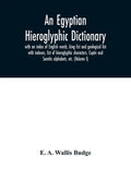 An Egyptian hieroglyphic dictionary: with an index of English words, king list and geological list with indexes, list of hieroglyphic characters, Copt - Paperback