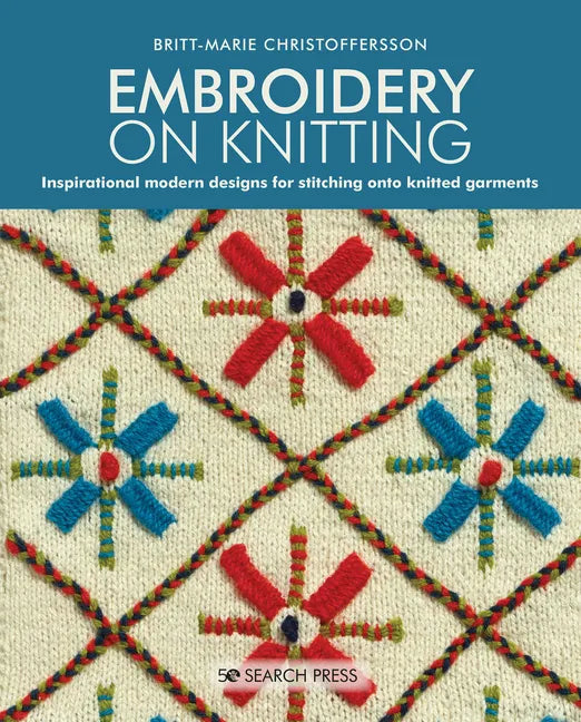 Embroidery on Knitting: Inspirational Modern Designs for Stitching Onto Knitted Garments - Paperback