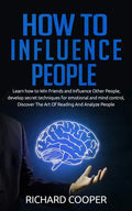 How To Influence People: develop secret techniques for emotional and mind control, Discover The Art Of Reading And Analyze People - Paperback