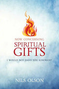 Now Concerning Spiritual Gifts: I Would Not Have You Ignorant - Paperback