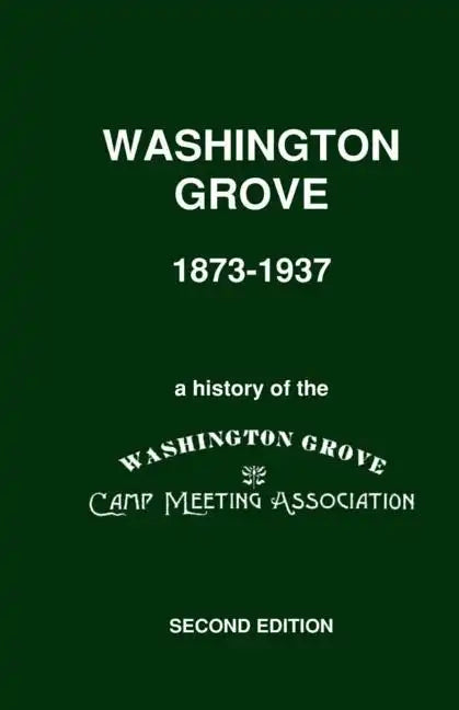 Washington Grove 1873-1937: A History of the Washington Grove Camp Meeting Association - Paperback