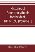 Histories of American schools for the deaf, 1817-1893 (Volume II) - Paperback