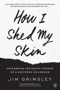 How I Shed My Skin: Unlearning the Racist Lessons of a Southern Childhood - Paperback