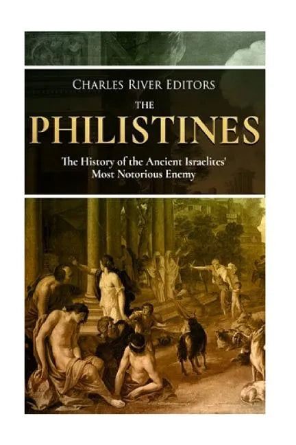 The Philistines: The History of the Ancient Israelites' Most Notorious Enemy - Paperback