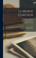Le Morte D'arthur: Sir Thomas Malory's Book of King Arthur and of His Noble Knights of the Round Table - Hardcover