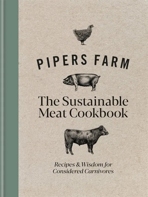 Pipers Farm Sustainable Meat Cookbook: Recipes & Wisdom for Considered Carnivores - Hardcover